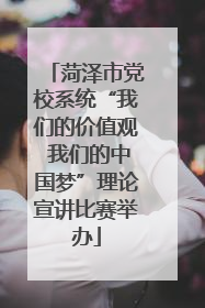菏泽市党校系统“我们的价值观 我们的中国梦”理论宣讲比赛举办