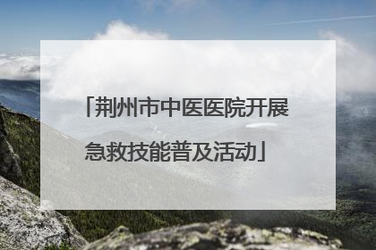 荆州市中医医院开展急救技能普及活动