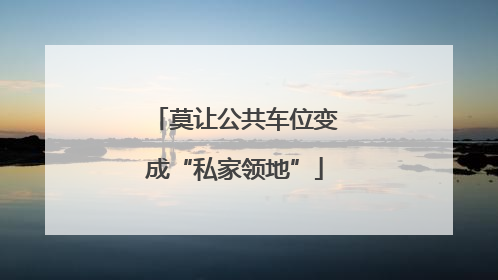 莫让公共车位变成“私家领地”