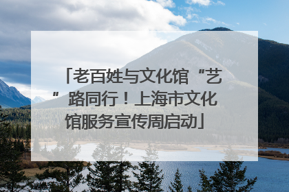 老百姓与文化馆“艺”路同行！上海市文化馆服务宣传周启动