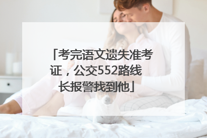 考完语文遗失准考证，公交552路线长报警找到他