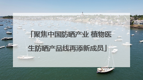 聚焦中国防晒产业 植物医生防晒产品线再添新成员