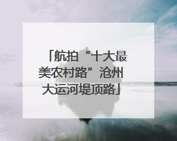 航拍“十大最美农村路”沧州大运河堤顶路