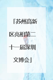 苏州高新区亮相第二十一届深圳文博会