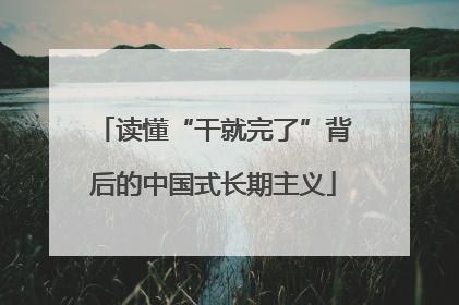 读懂“干就完了”背后的中国式长期主义
