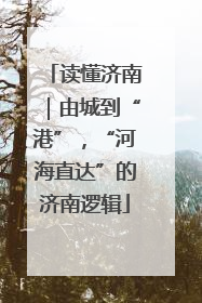 读懂济南｜由城到“港”，“河海直达”的济南逻辑