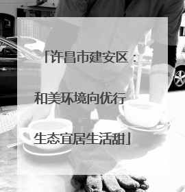 许昌市建安区：和美环境向优行 生态宜居生活甜