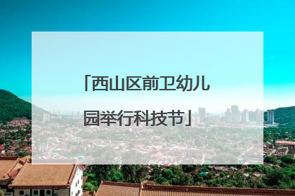 西山区前卫幼儿园举行科技节