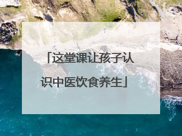 这堂课让孩子认识中医饮食养生