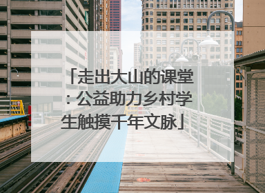 走出大山的课堂：公益助力乡村学生触摸千年文脉