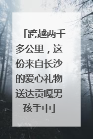 跨越两千多公里，这份来自长沙的爱心礼物送达贡嘎男孩手中