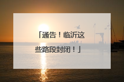 通告！临沂这些路段封闭！