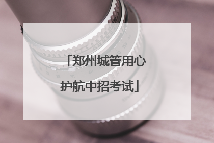 郑州城管用心护航中招考试