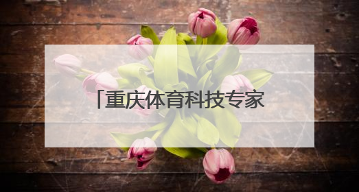 重庆体育科技专家谈｜徐泉森：探寻体育发展新动能