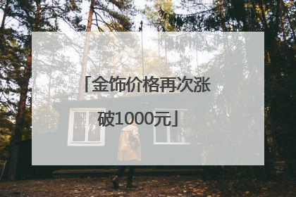 金饰价格再次涨破1000元