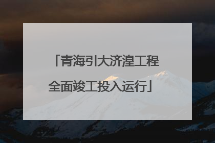 青海引大济湟工程全面竣工投入运行