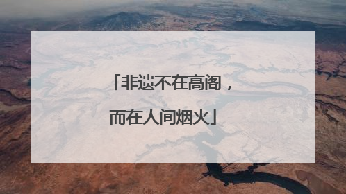 非遗不在高阁，而在人间烟火