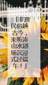 非遗民俗越古今，来听涛山水剧场沉浸式过端午！