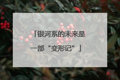 银河系的未来是一部“变形记”