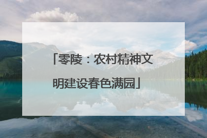 零陵：农村精神文明建设春色满园