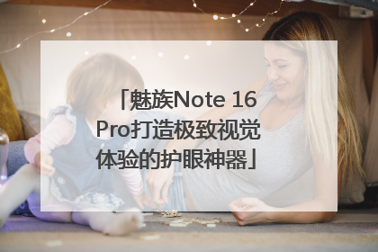 魅族Note 16 Pro打造极致视觉体验的护眼神器