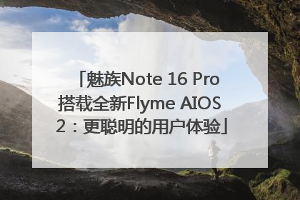 魅族Note 16 Pro搭载全新Flyme AIOS 2：更聪明的用户体验