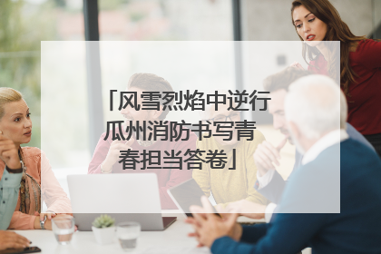 风雪烈焰中逆行 瓜州消防书写青春担当答卷