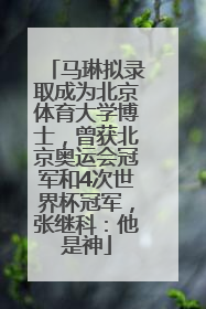 马琳拟录取成为北京体育大学博士，曾获北京奥运会冠军和4次世界杯冠军，张继科：他是神