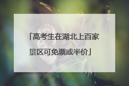 高考生在湖北上百家景区可免票或半价