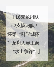 16支龙舟队+7支拔河队！怀柔“科学城杯”龙舟大赛上演“水上争锋”