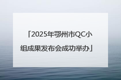 2025年鄂州市QC小组成果发布会成功举办