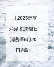 2025惠享菏泽·缤纷夏日消费季6月20日启动