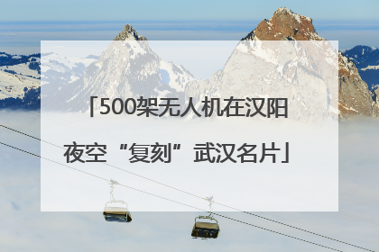 500架无人机在汉阳夜空“复刻”武汉名片