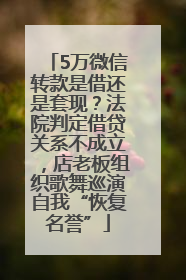 5万微信转款是借还是套现？法院判定借贷关系不成立，店老板组织歌舞巡演自我“恢复名誉”