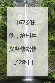 67岁的他，给村里义务修路修了28年
