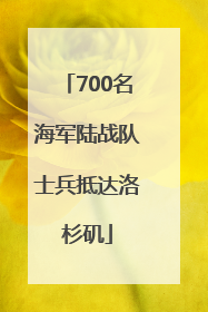 700名海军陆战队士兵抵达洛杉矶