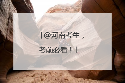 @河南考生，考前必看！