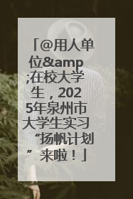 @用人单位&在校大学生，2025年泉州市大学生实习“扬帆计划”来啦！