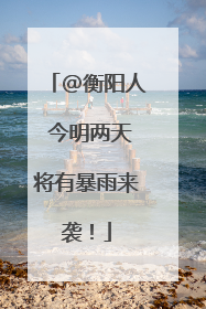 @衡阳人 今明两天将有暴雨来袭！