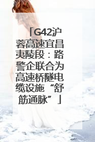 G42沪蓉高速宜昌夷陵段：路警企联合为高速桥隧电缆设施“舒筋通脉”