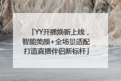 YY开播焕新上线，智能美颜+全场景适配打造直播伴侣新标杆