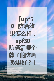 upf50+防晒效果怎么样，spf30防晒霜哪个牌子的防晒效果好？